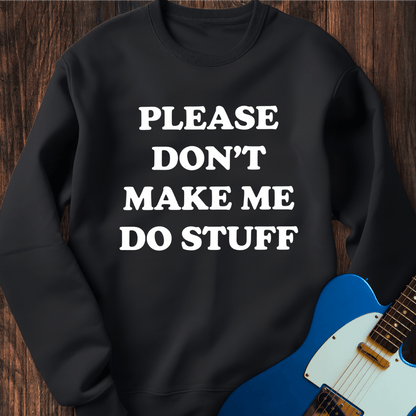 Please Don't Make Me... Sweatshirt