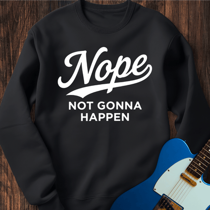 Nope (Not Gonna Happen) Sweatshirt
