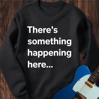 There's Something Happening Here... (I) Sweatshirt
