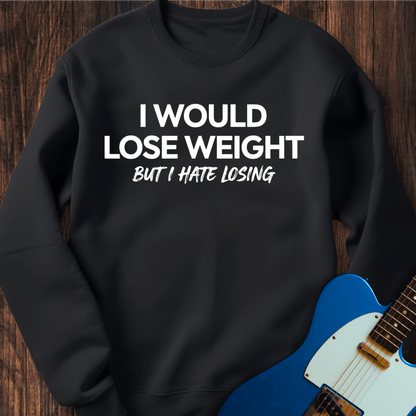 I'd Lose Weight, But... Sweatshirt