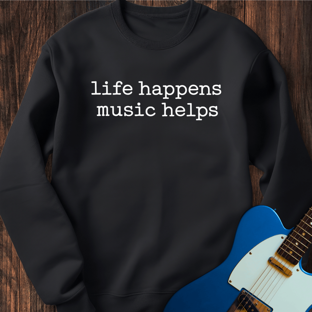 Life Happens, Music Helps Sweatshirt