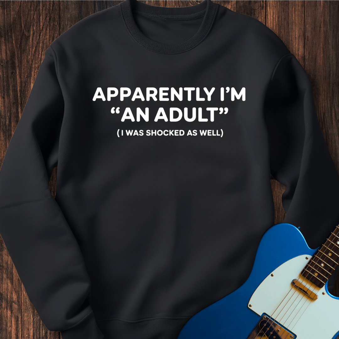 Apparently I'm "An Adult"... Sweatshirt