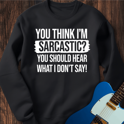 You Think I'm Sarcastic? Sweatshirt