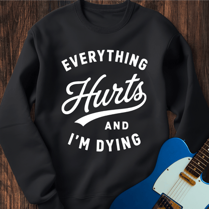 Everything Hurts (I'm Dying) Sweatshirt
