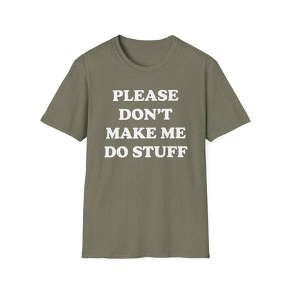 Please Don't Make Me... T-Shirt