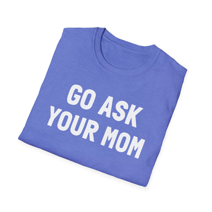 Go Ask Your Mom T-Shirt
