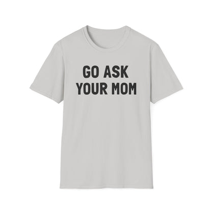 Go Ask Your Mom T-Shirt