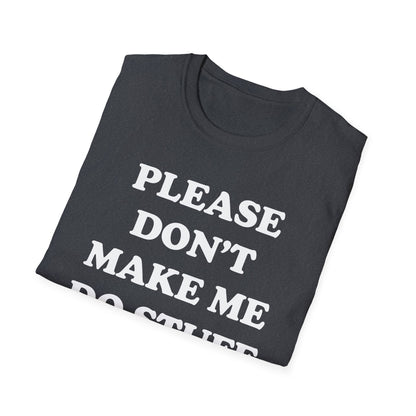 Please Don't Make Me... T-Shirt