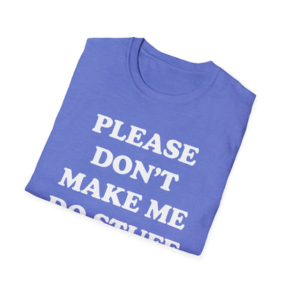 Please Don't Make Me... T-Shirt