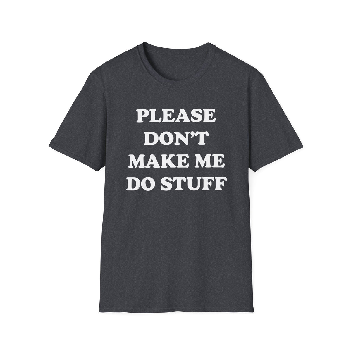 Please Don't Make Me... T-Shirt