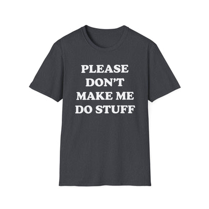 Please Don't Make Me... T-Shirt
