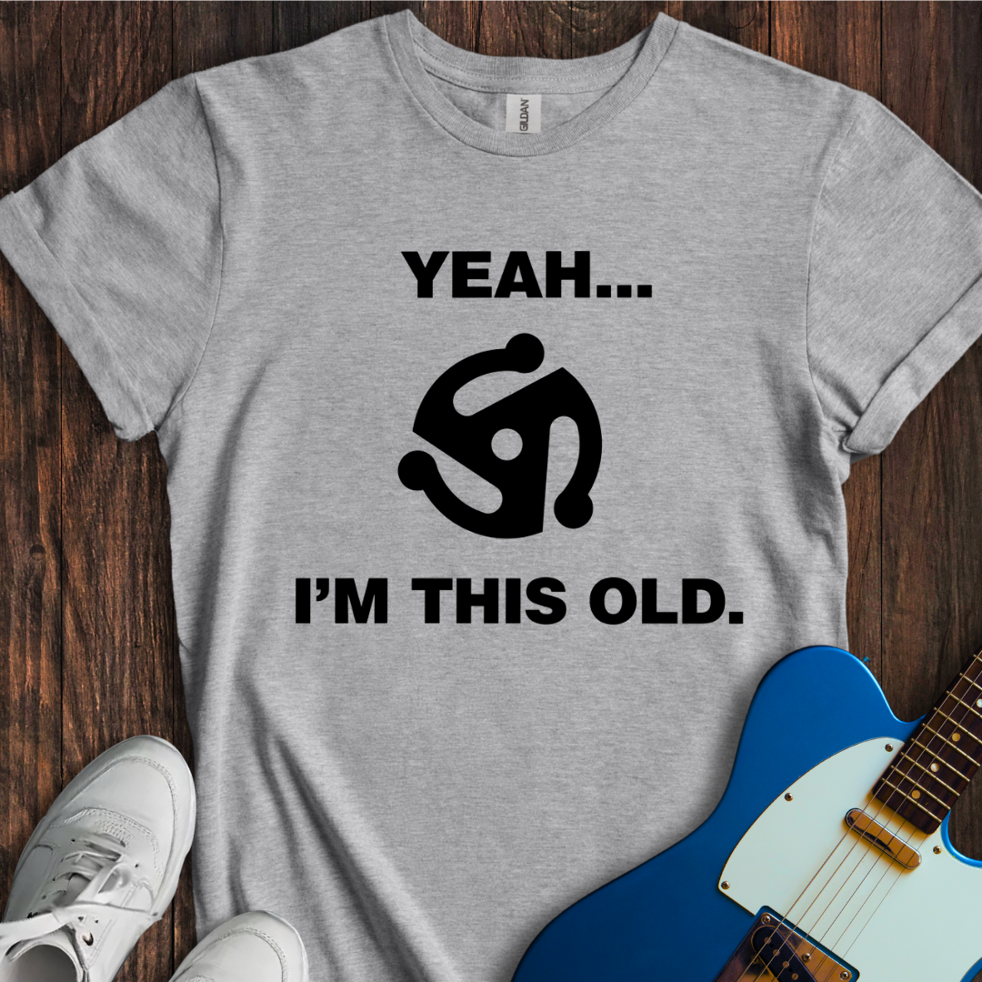 Yeah... I'm This Old. T-Shirt