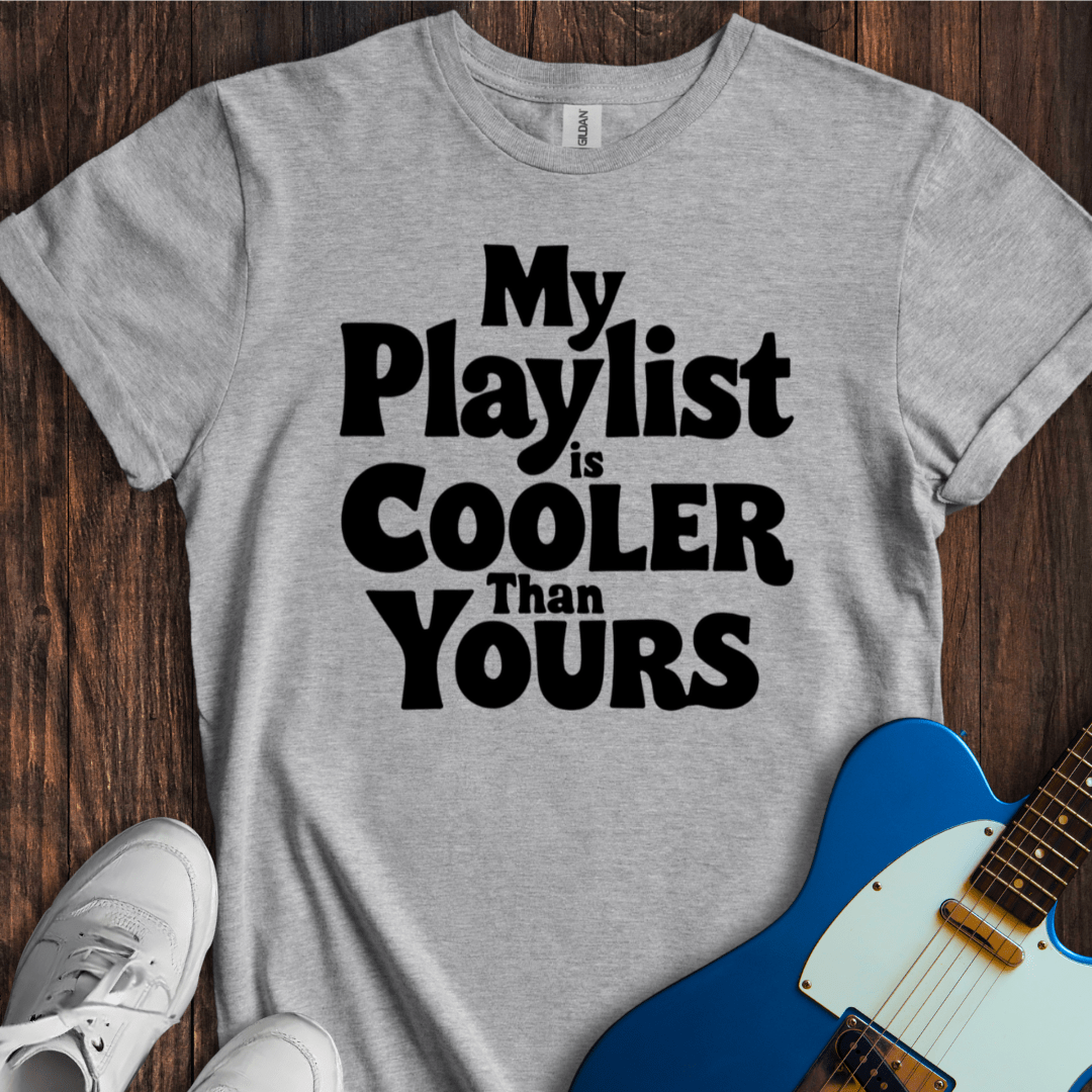 My Playlist Is Cooler T-Shirt