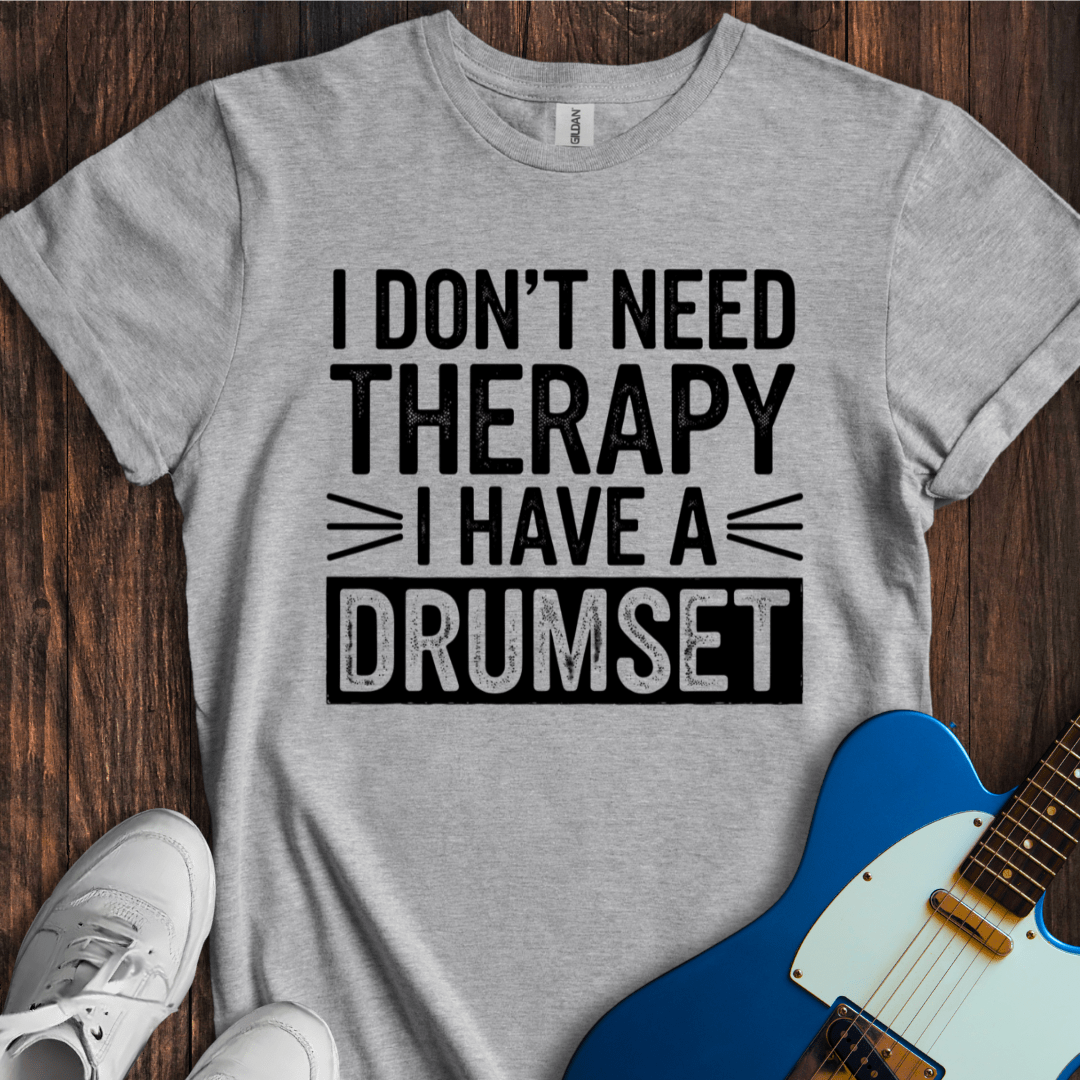 I Don't Need Therapy... (Drumset) T-Shirt