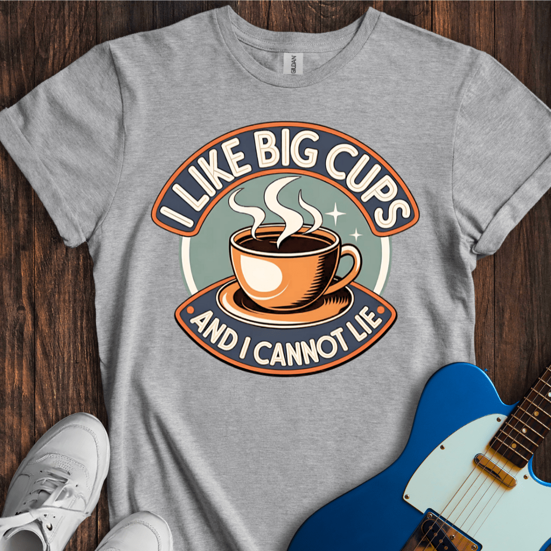 I Like Big Cups And I Cannot Lie T-Shirt