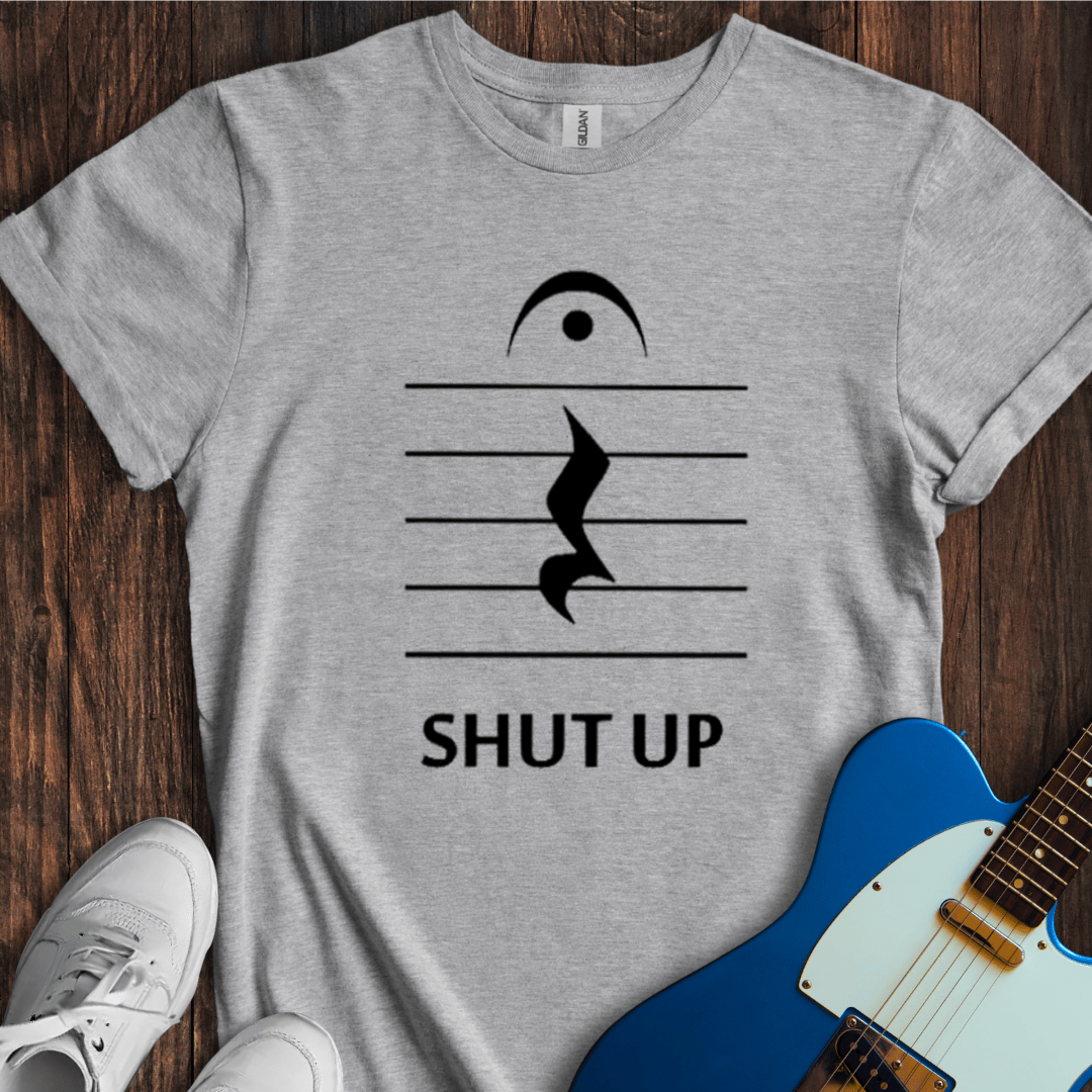 Shut Up T-Shirt