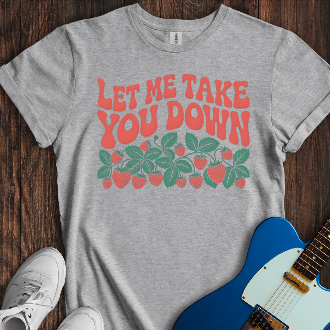 Let Me Take You Down... T-Shirt