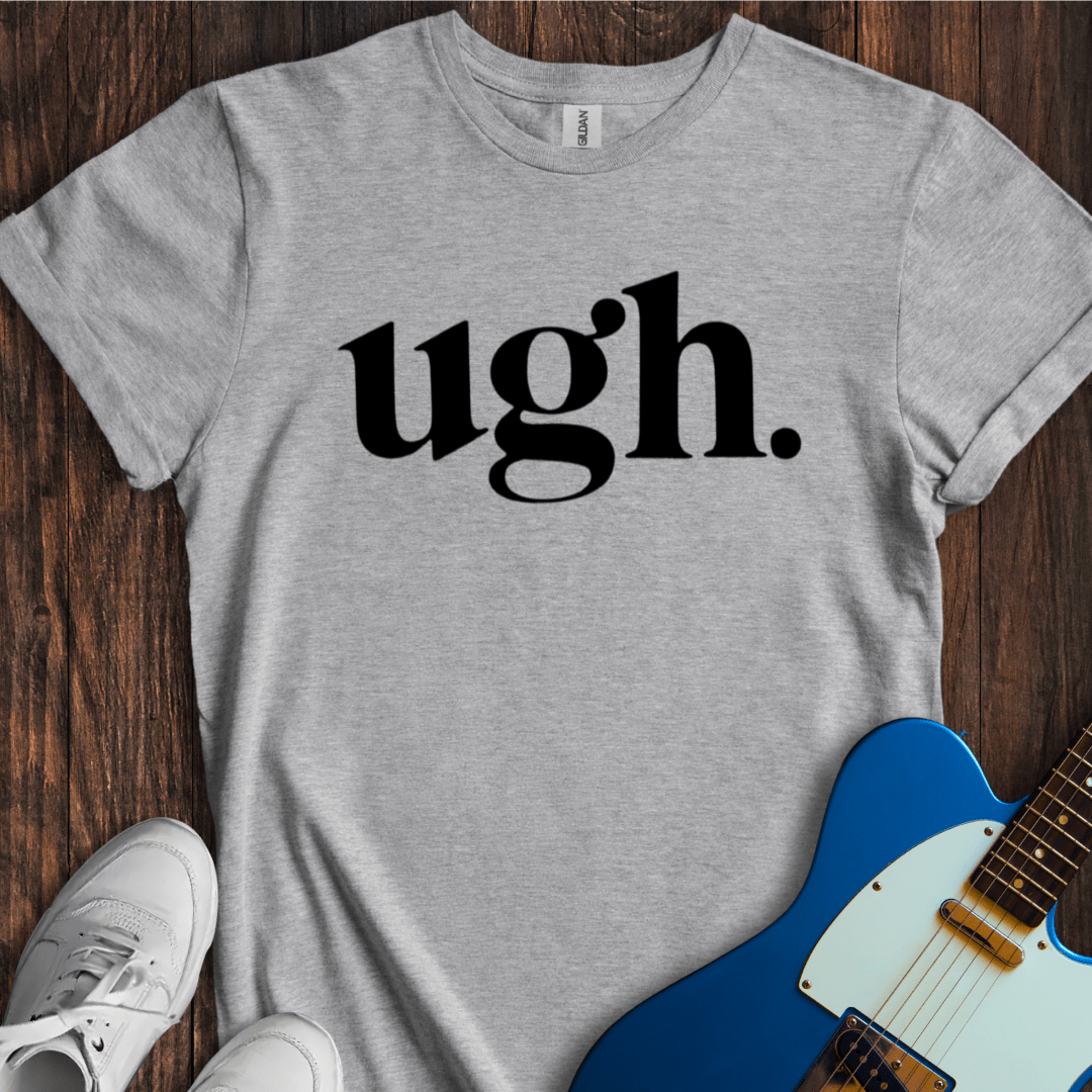 Ugh. T-Shirt