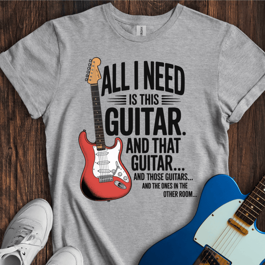 All I Need Is This Guitar... T-Shirt