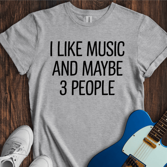 I Like Music (And Maybe 3 People) (II) T-Shirt