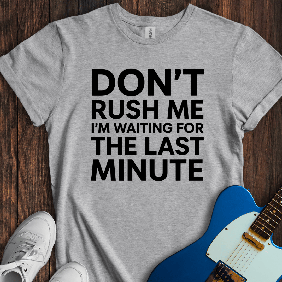 Don't Rush Me... T-Shirt