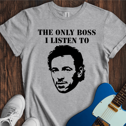 The Only Boss I Listen To... (Silhouette) T-Shirt