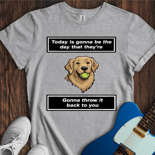 Today Is Gonna Be The Day... (Dog) T-Shirt