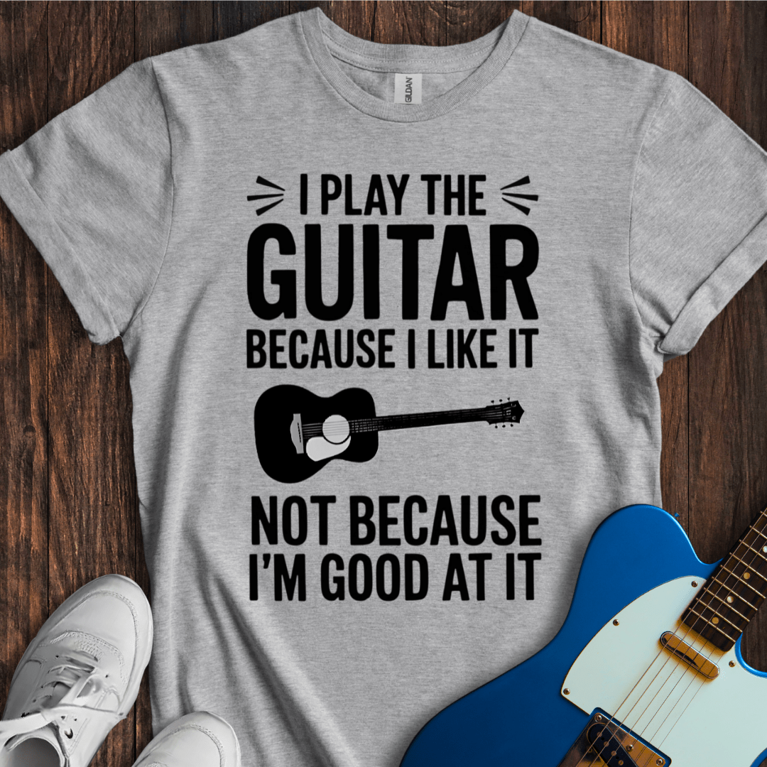 I Play Because I Like It... (Guitar) T-Shirt