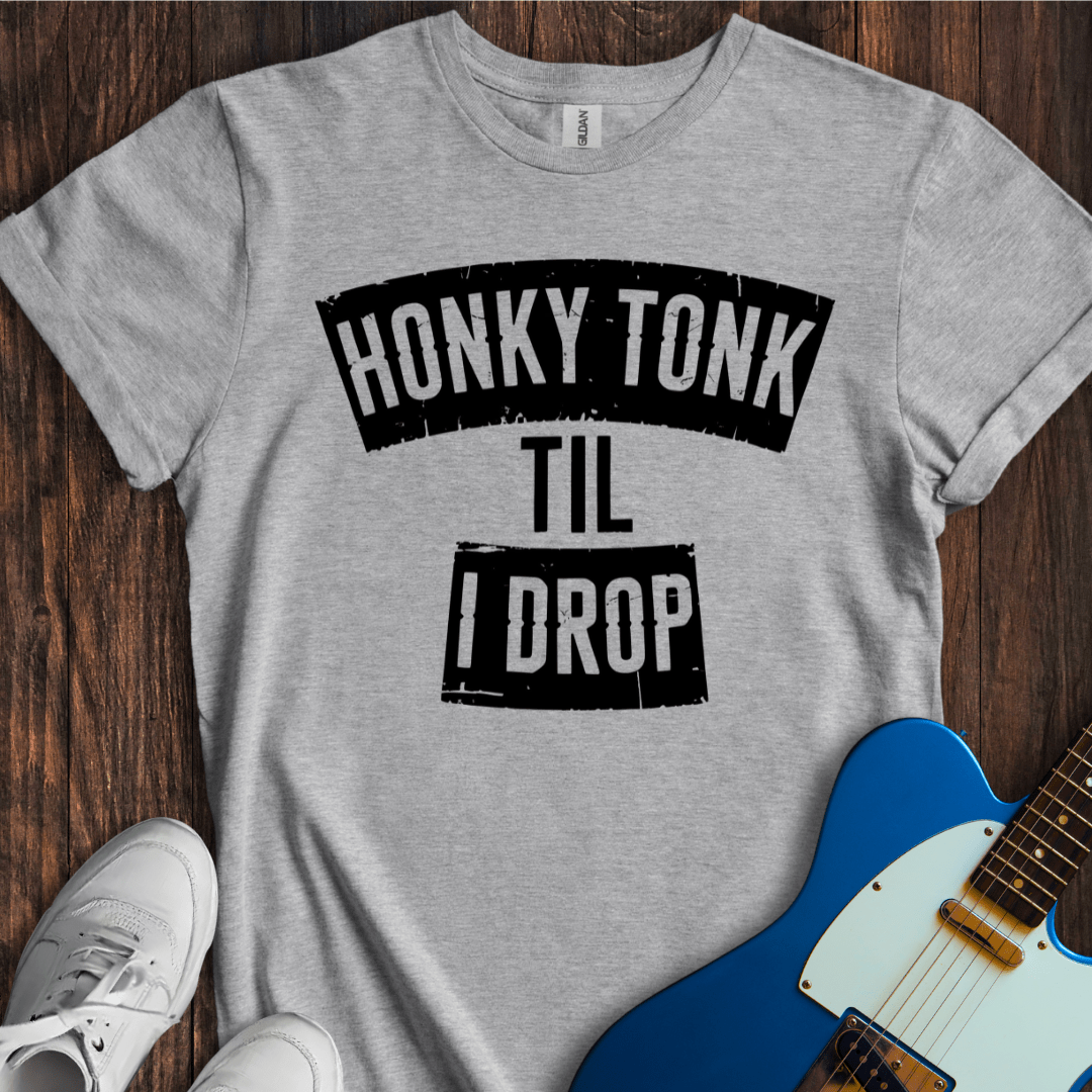 Honky Tonk 'Til I Drop T-Shirt