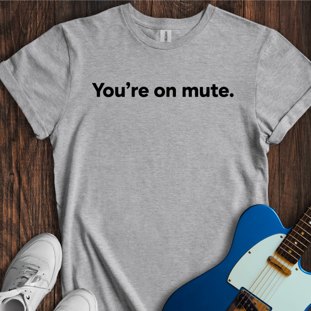 You're On Mute T-Shirt