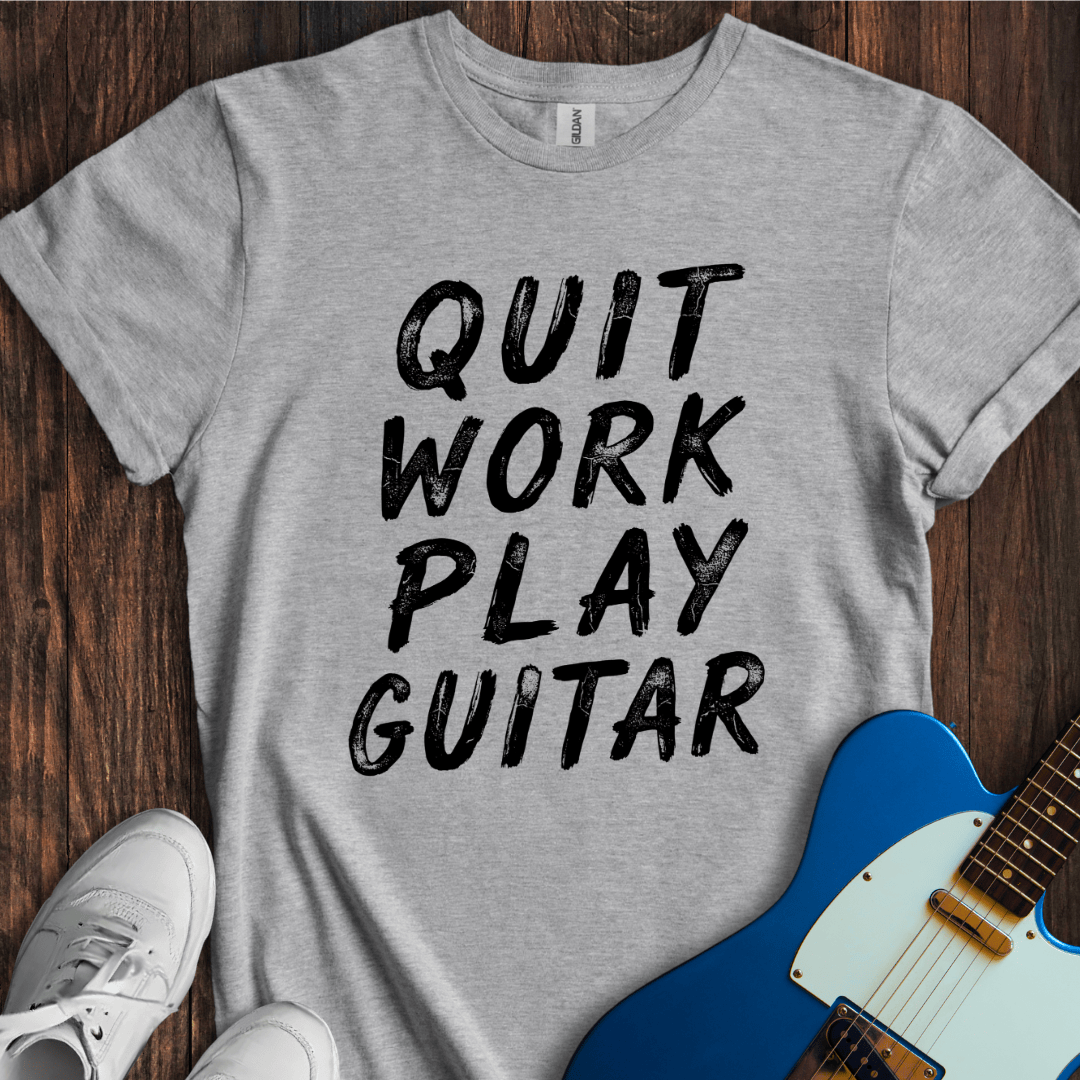 Quit Work, Play Guitar T-Shirt