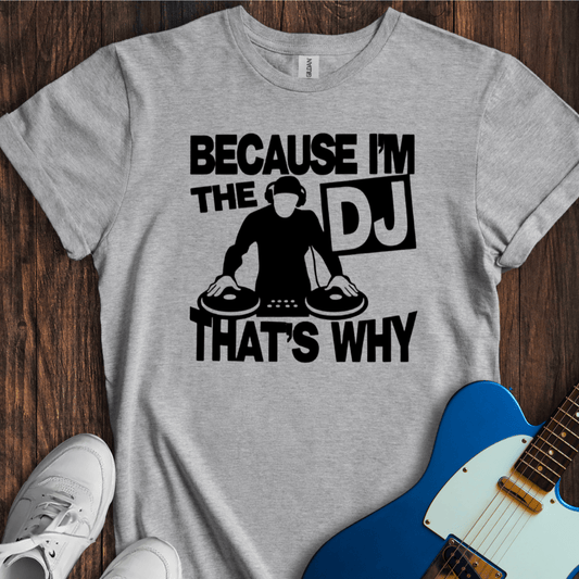 Because I'm The DJ T-Shirt