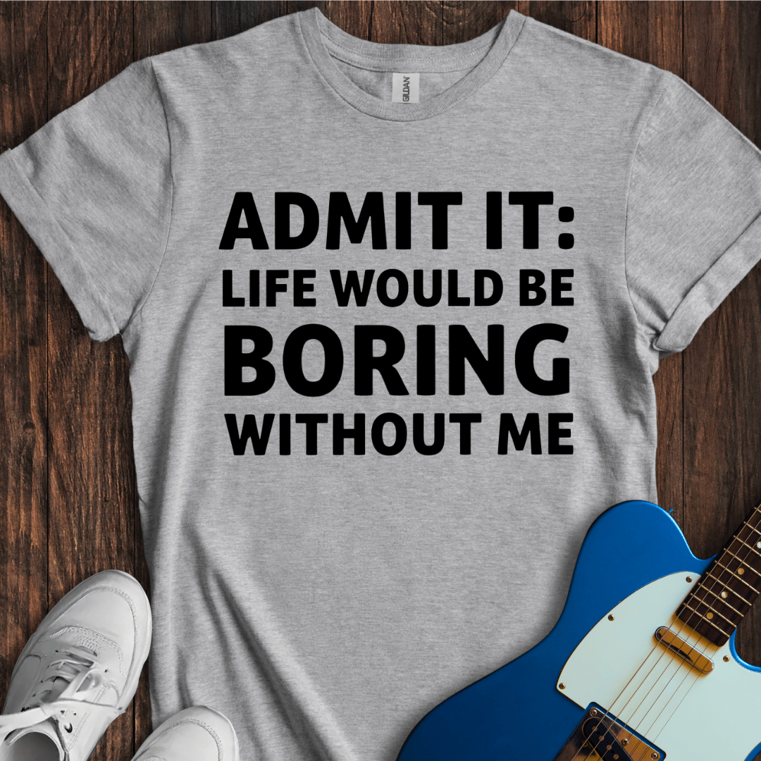 Life Would Be Boring... T-Shirt