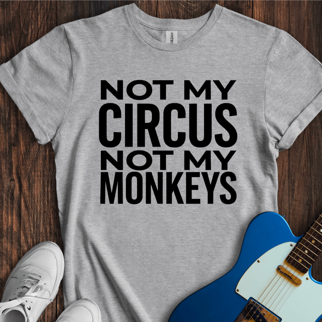Not My Circus... T-Shirt
