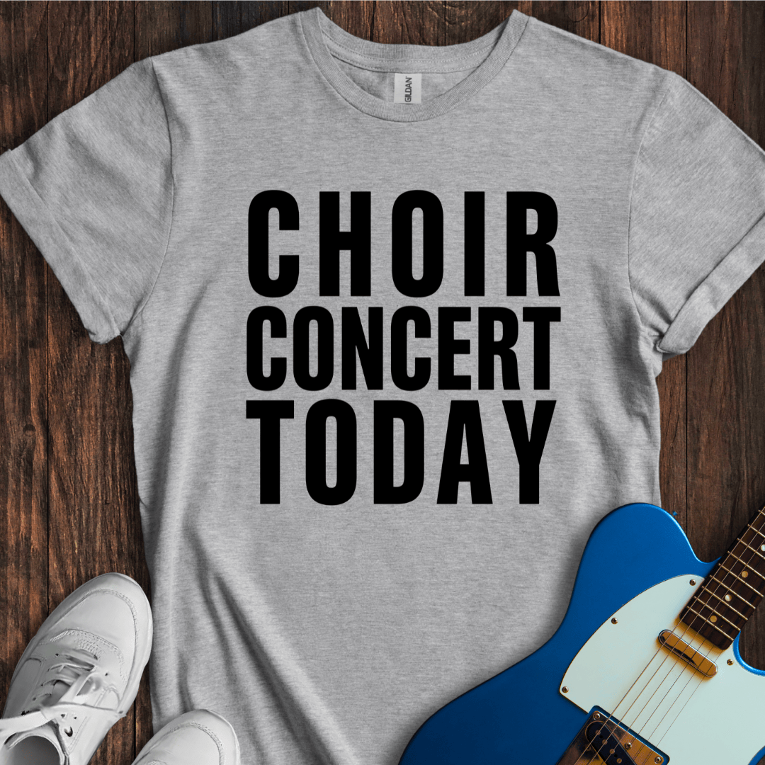Choir Concert Today T-Shirt