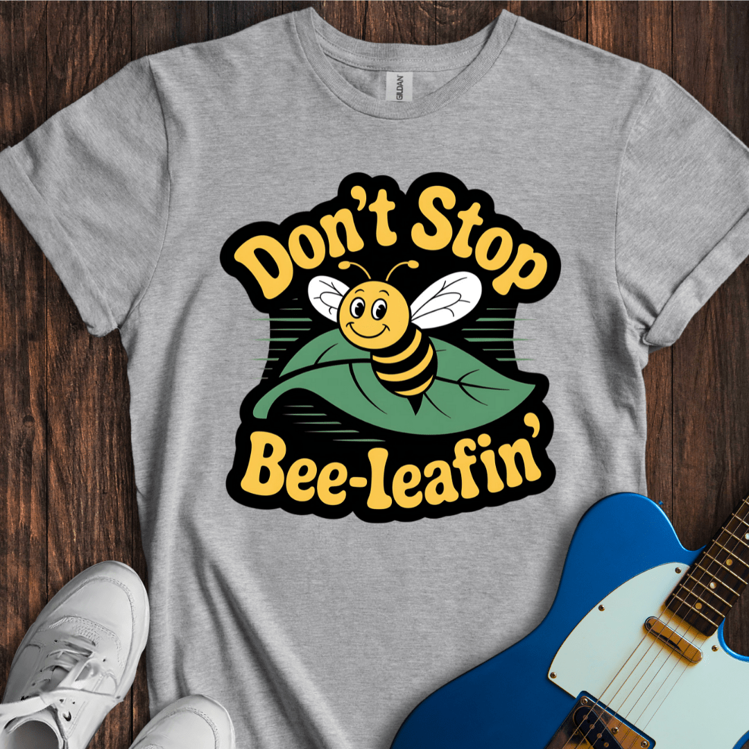Don't Stop Bee-leafin' T-Shirt