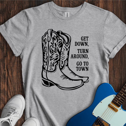 Get Down, Turn Around, Go To Town T-Shirt