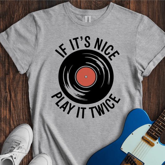 If It's Nice, Play It Twice T-Shirt