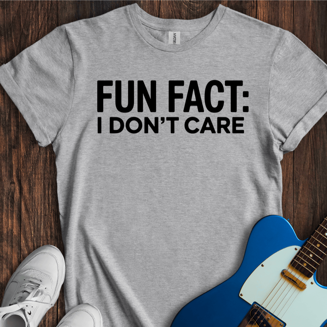 Fun Fact: I Don't Care T-Shirt