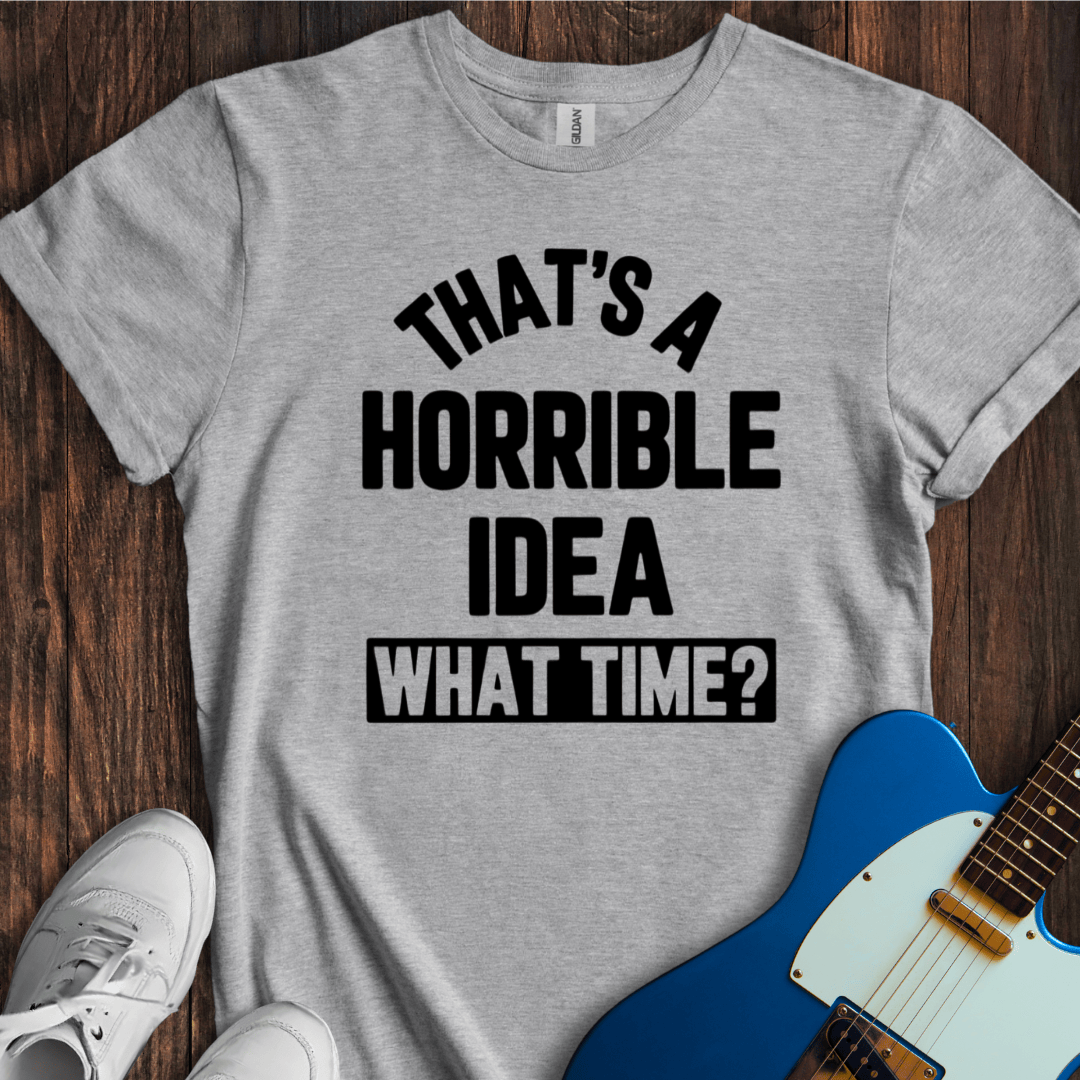 Horrible Idea T-Shirt