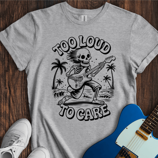 Too Loud To Care T-Shirt