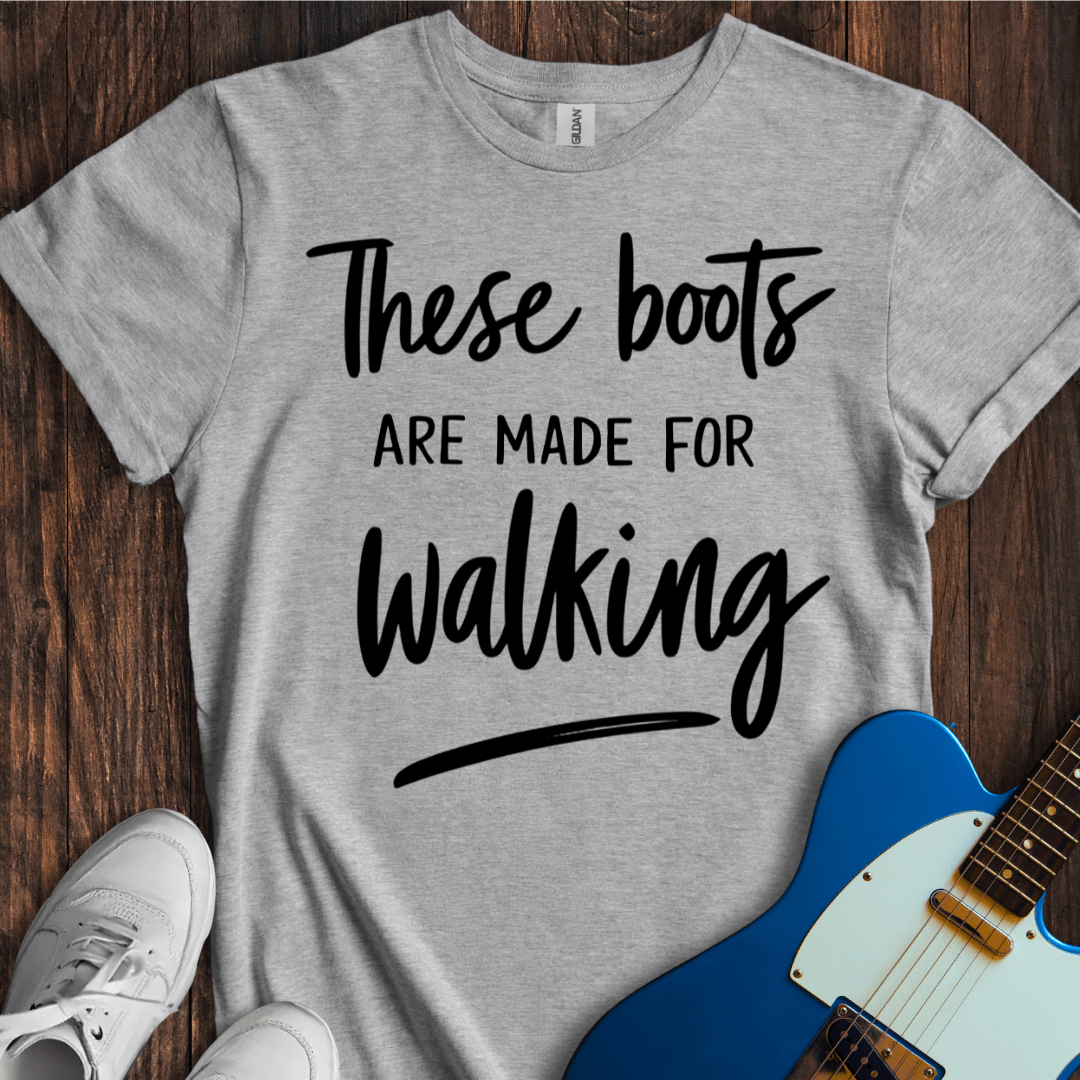 These Boots Are Made For Walking T-Shirt