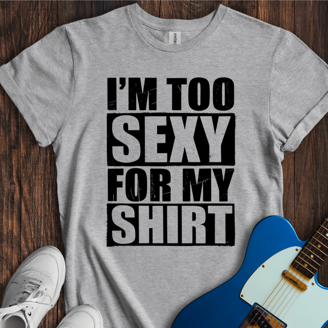 I'm Too Sexy For My Shirt T-Shirt