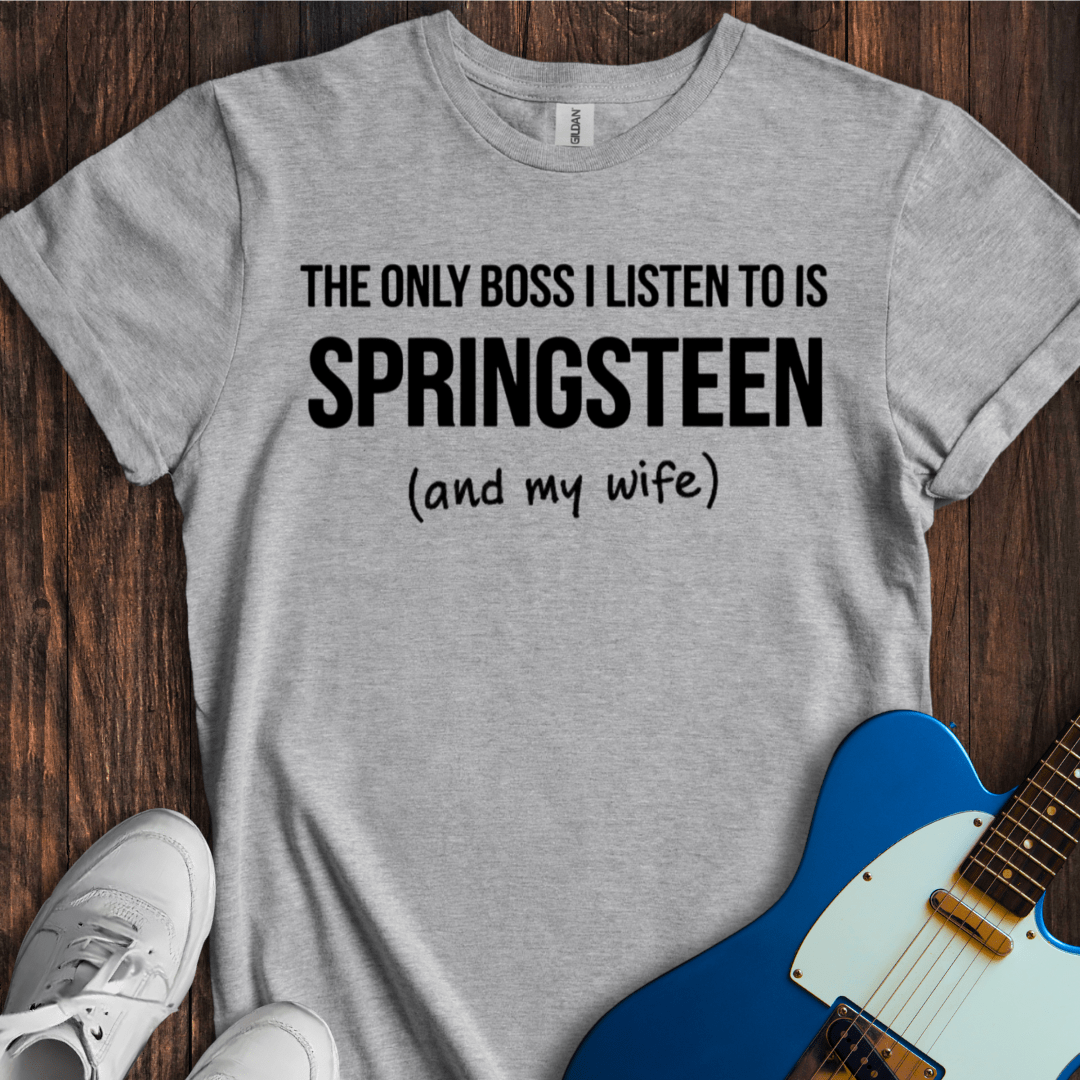 The Only Boss I Listen To.... (My Wife) T-Shirt