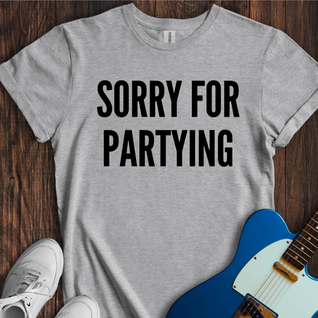 Sorry For Partying T-Shirt