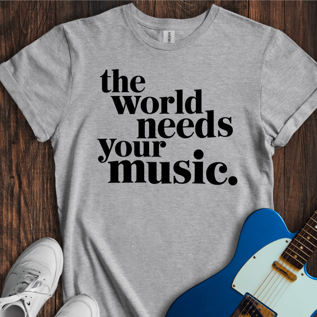 The World Needs Your Music T-Shirt