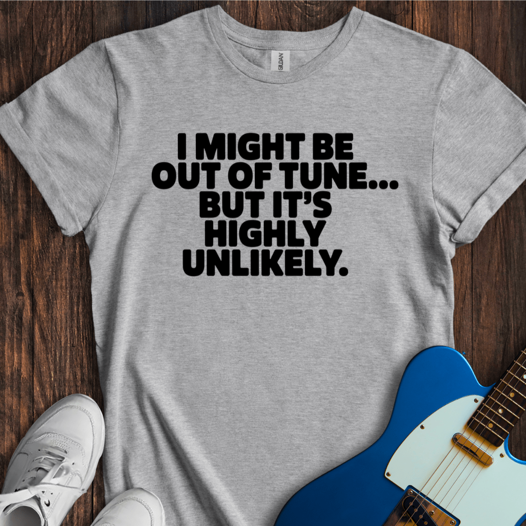 I Might Be Out Of Tune, But... T-Shirt