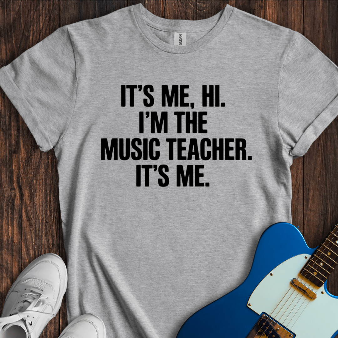 It's Me, Hi... (Music Teacher) T-Shirt