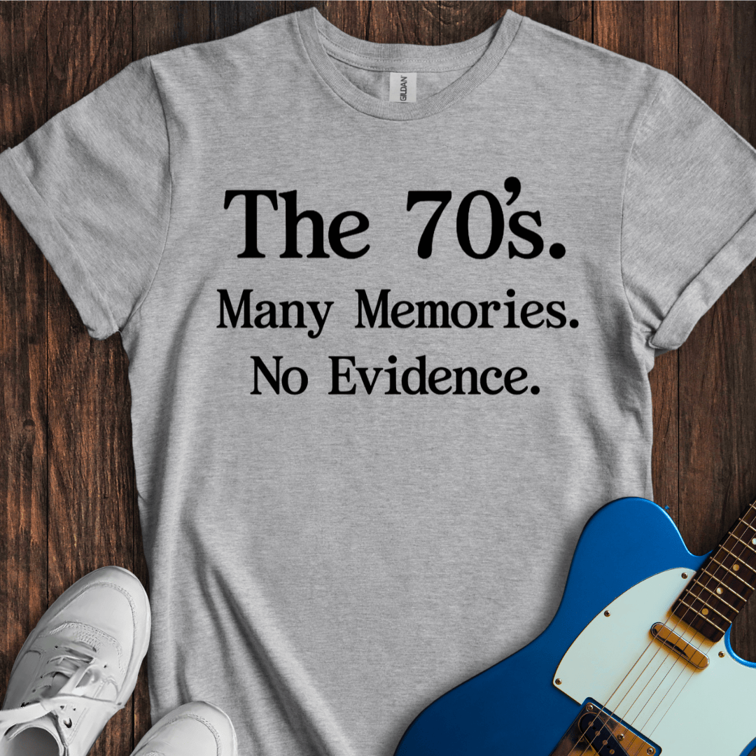 Many Memories, No Evidence... (The 70's) T-Shirt