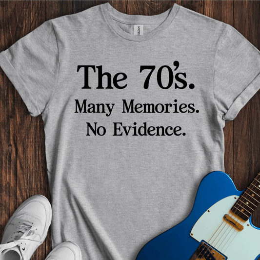 Many Memories, No Evidence... (The 70's) T-Shirt